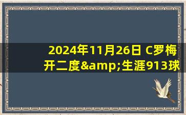 2024年11月26日 C罗梅开二度&生涯913球 利雅得胜利3-1阿尔加拉法暂升第二